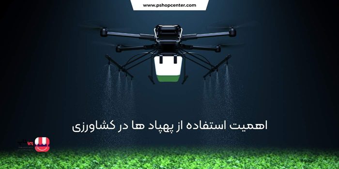 اهمیت استفاده از پهپاد ها در کشاورزی